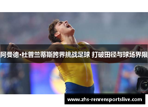 阿曼德·杜普兰蒂斯跨界挑战足球 打破田径与球场界限